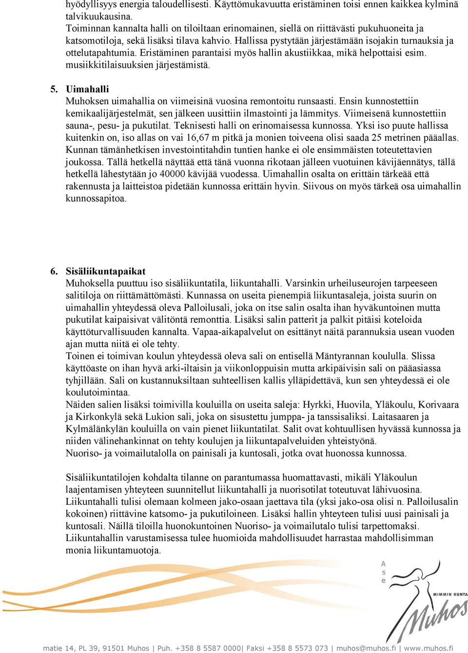 Eritäminn parantaii myö hallin akutiikkaa, mikä hlpottaii im. muiikkitilaiuukin järjtämitä. 5. Uimahalli Muhokn uimahallia on viimiinä vuoina rmontoitu runaati.