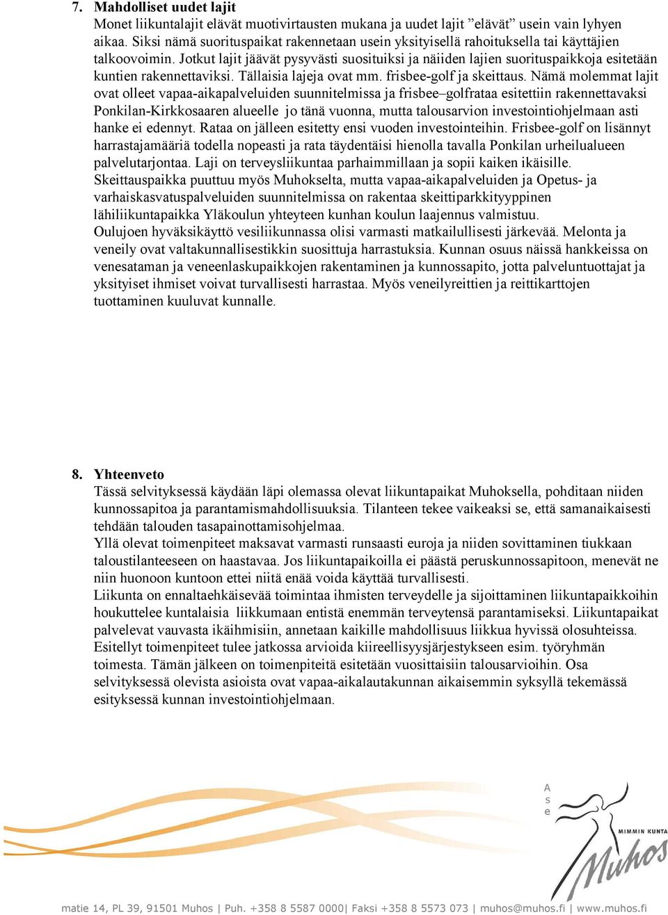 Nämä molmmat lajit ovat ollt vapaa-aikapalvluidn uunnitlmia ja frib golfrataa itttiin raknnttavaki Ponkilan-Kirkkoaarn alull jo tänä vuonna, mutta talouarvion invtointiohjlmaan ati hank i dnnyt.