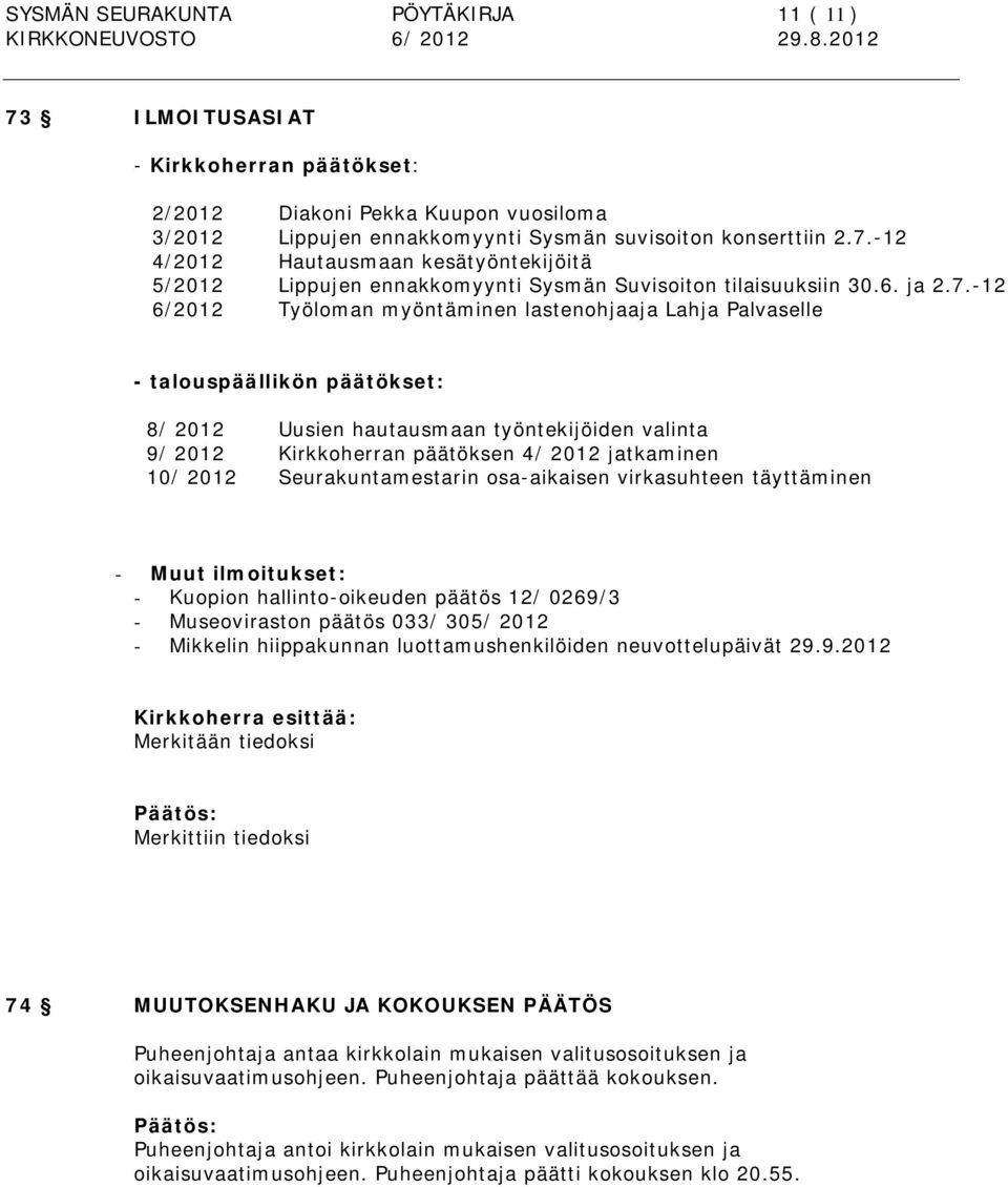 -12 6/2012 Työloman myöntäminen lastenohjaaja Lahja Palvaselle - talouspäällikön päätökset: 8/ 2012 Uusien hautausmaan työntekijöiden valinta 9/ 2012 Kirkkoherran päätöksen 4/ 2012 jatkaminen 10/
