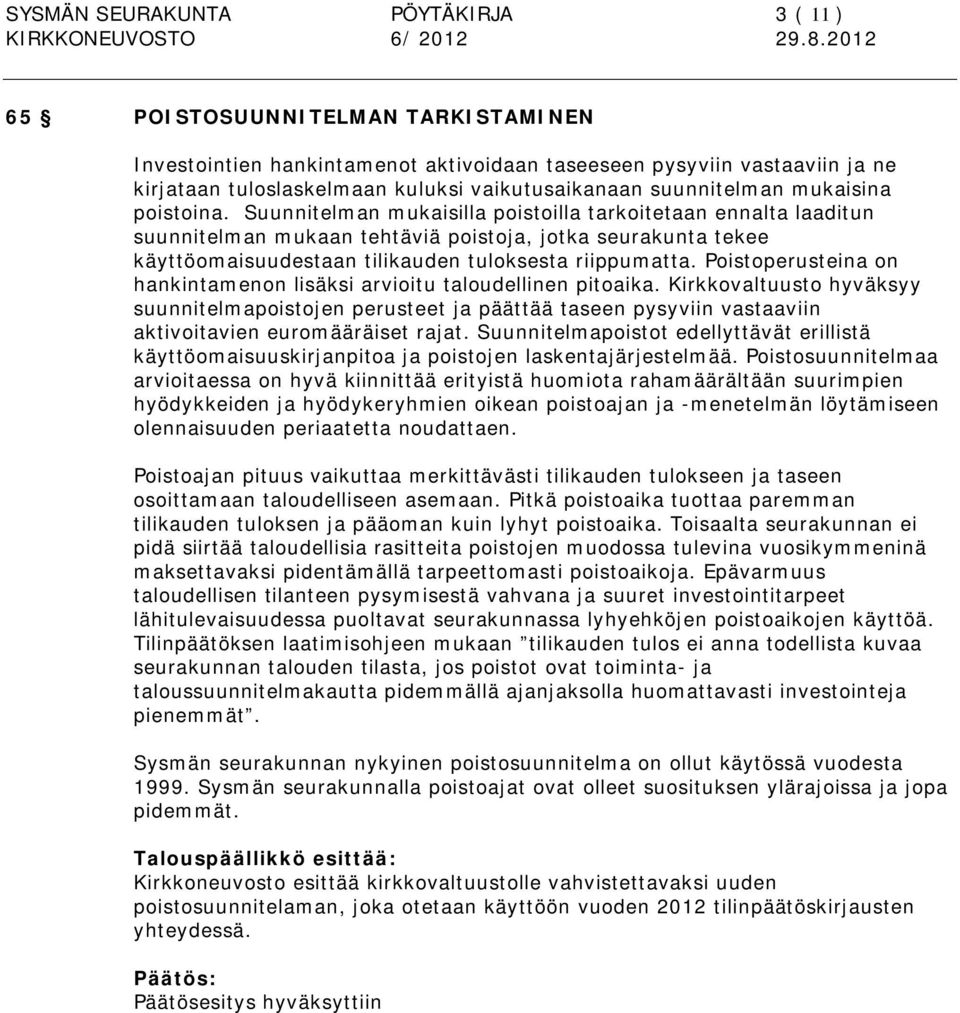 Suunnitelman mukaisilla poistoilla tarkoitetaan ennalta laaditun suunnitelman mukaan tehtäviä poistoja, jotka seurakunta tekee käyttöomaisuudestaan tilikauden tuloksesta riippumatta.