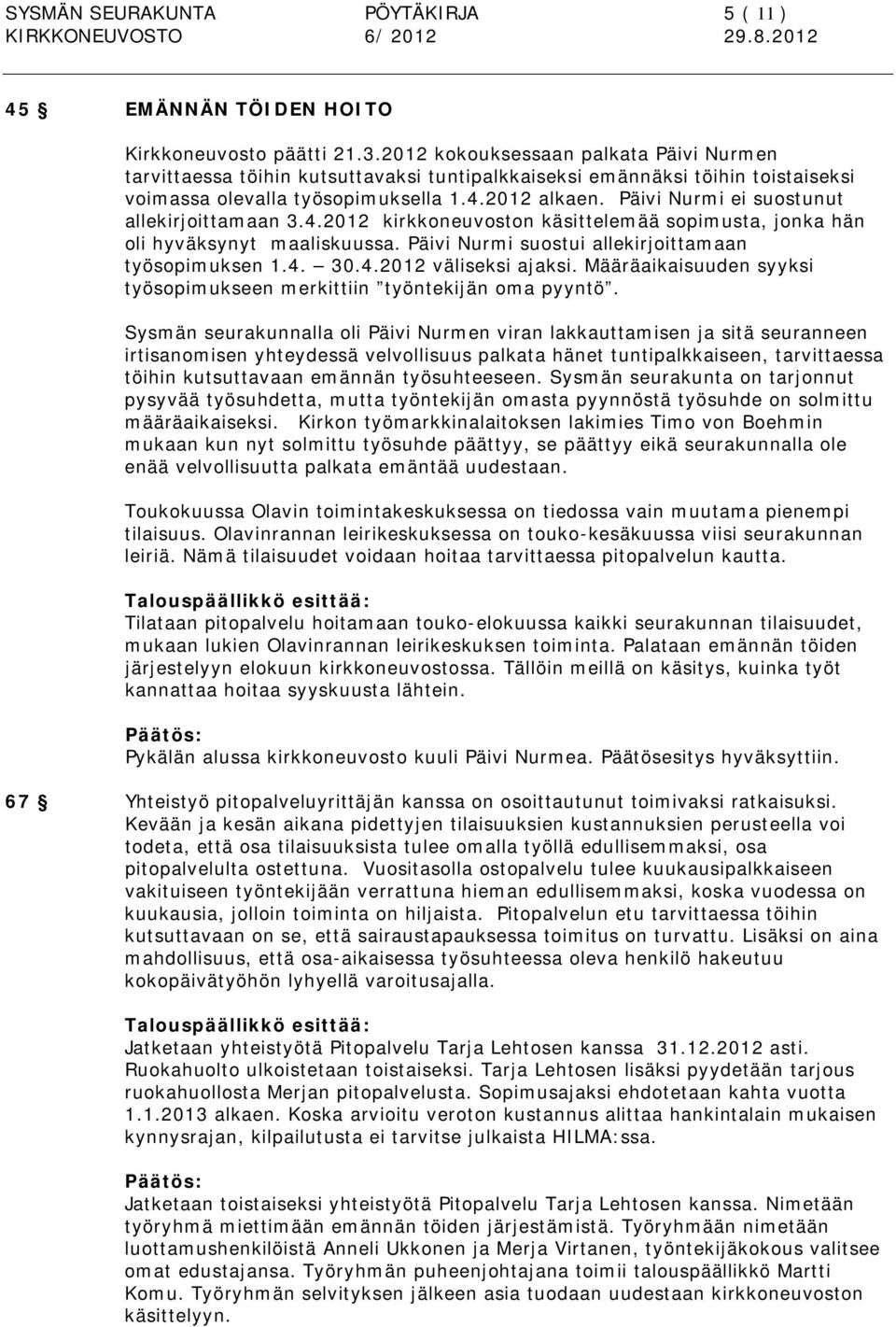 Päivi Nurmi ei suostunut allekirjoittamaan 3.4.2012 kirkkoneuvoston käsittelemää sopimusta, jonka hän oli hyväksynyt maaliskuussa. Päivi Nurmi suostui allekirjoittamaan työsopimuksen 1.4. 30.4.2012 väliseksi ajaksi.