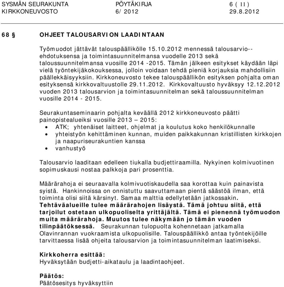 Tämän jälkeen esitykset käydään läpi vielä työntekijäkokouksessa, jolloin voidaan tehdä pieniä korjauksia mahdollisiin päällekkäisyyksiin.