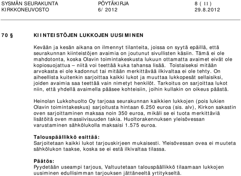 Toistaiseksi mitään arvokasta ei ole kadonnut tai mitään merkittävää ilkivaltaa ei ole tehty.