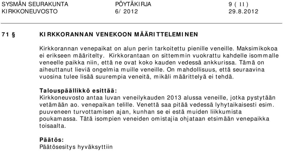 On mahdollisuus, että seuraavina vuosina tulee lisää suurempia veneitä, mikäli määrittelyä ei tehdä. Kirkkoneuvosto antaa luvan veneilykauden 2013 alussa veneille, jotka pystytään vetämään ao.