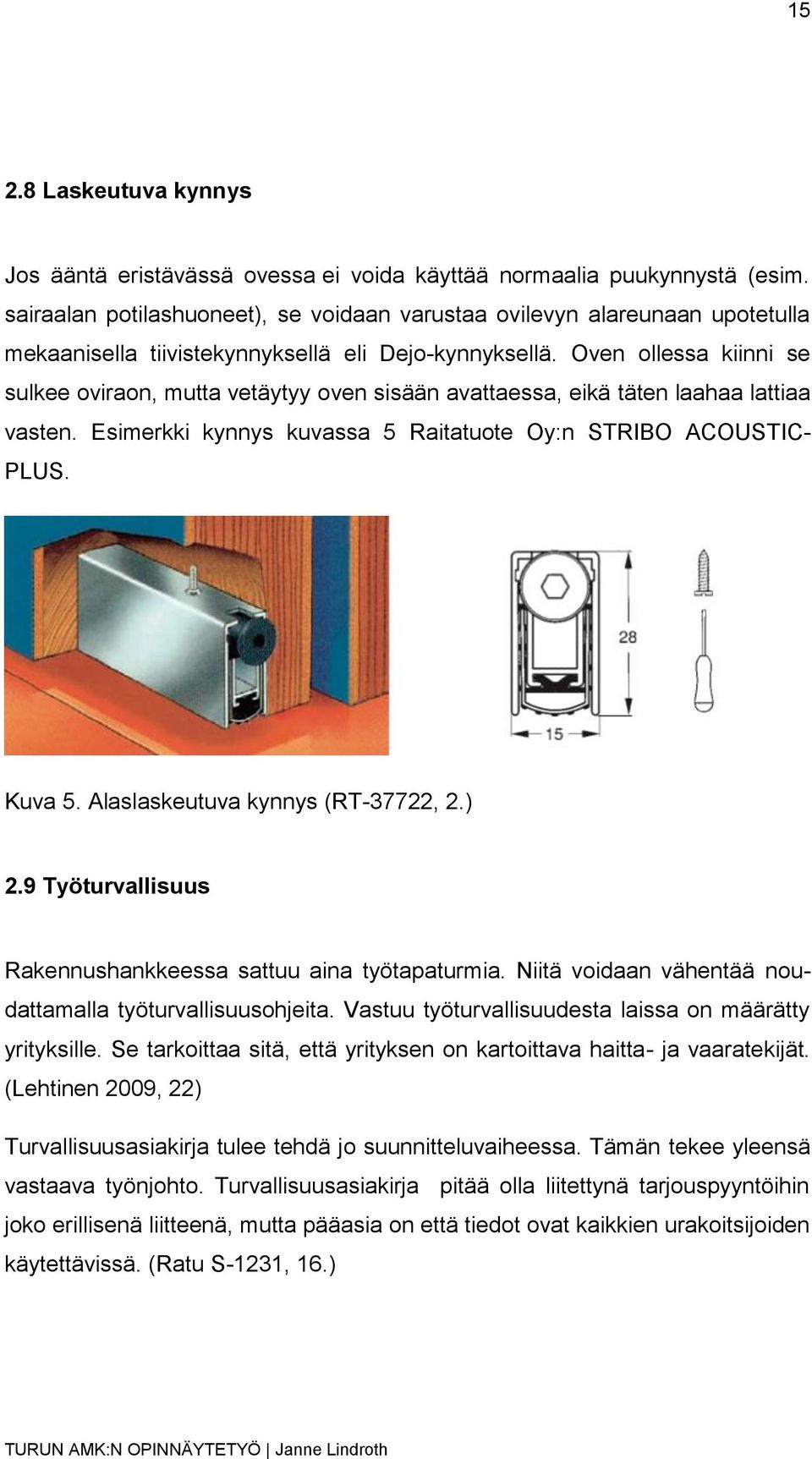 Oven ollessa kiinni se sulkee oviraon, mutta vetäytyy oven sisään avattaessa, eikä täten laahaa lattiaa vasten. Esimerkki kynnys kuvassa 5 Raitatuote Oy:n STRIBO ACOUSTIC- PLUS. Kuva 5.