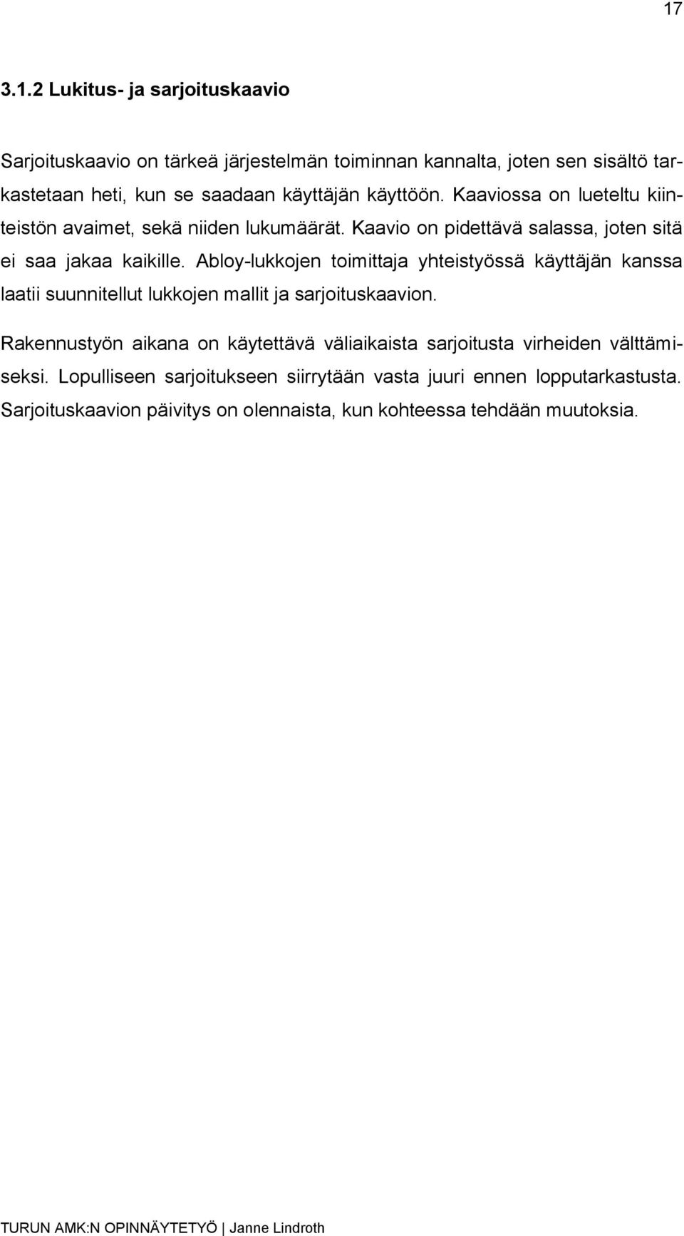 Abloy-lukkojen toimittaja yhteistyössä käyttäjän kanssa laatii suunnitellut lukkojen mallit ja sarjoituskaavion.