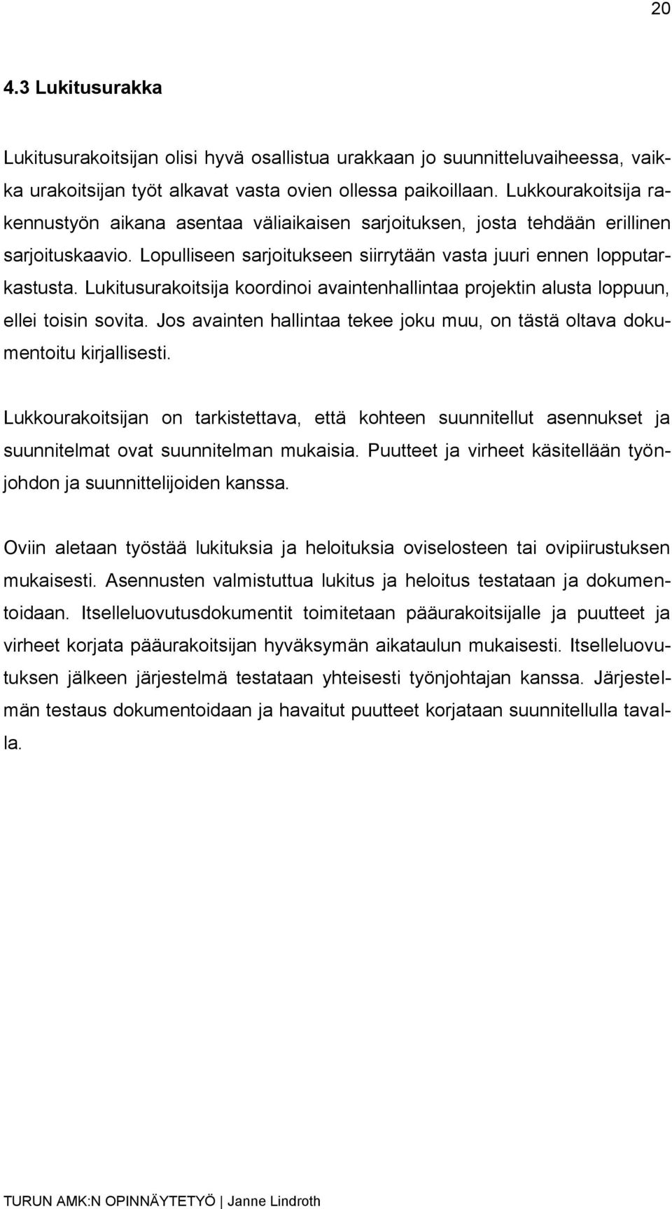 Lukitusurakoitsija koordinoi avaintenhallintaa projektin alusta loppuun, ellei toisin sovita. Jos avainten hallintaa tekee joku muu, on tästä oltava dokumentoitu kirjallisesti.