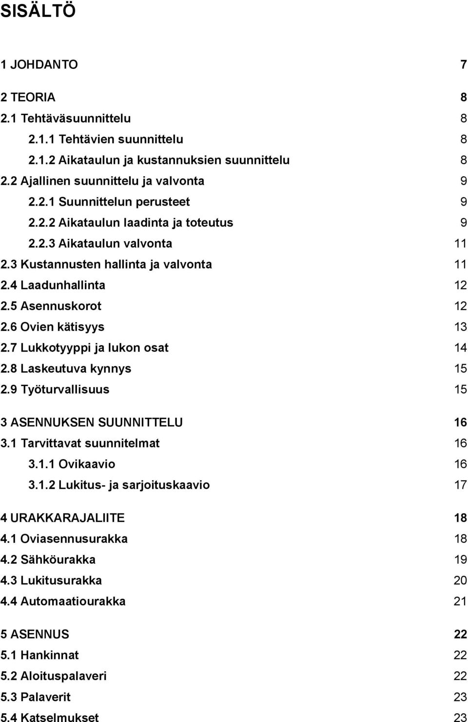 7 Lukkotyyppi ja lukon osat 14 2.8 Laskeutuva kynnys 15 2.9 Työturvallisuus 15 3 ASENNUKSEN SUUNNITTELU 16 3.1 Tarvittavat suunnitelmat 16 3.1.1 Ovikaavio 16 3.1.2 Lukitus- ja sarjoituskaavio 17 4 URAKKARAJALIITE 18 4.