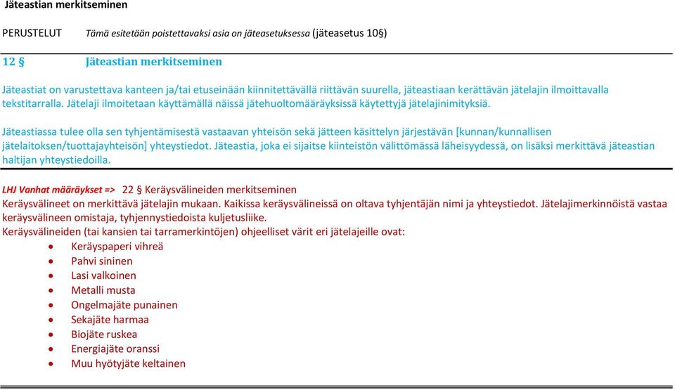 Jäteastiassa tulee olla sen tyhjentämisestä vastaavan yhteisön sekä jätteen käsittelyn järjestävän [kunnan/kunnallisen jätelaitoksen/tuottajayhteisön] yhteystiedot.