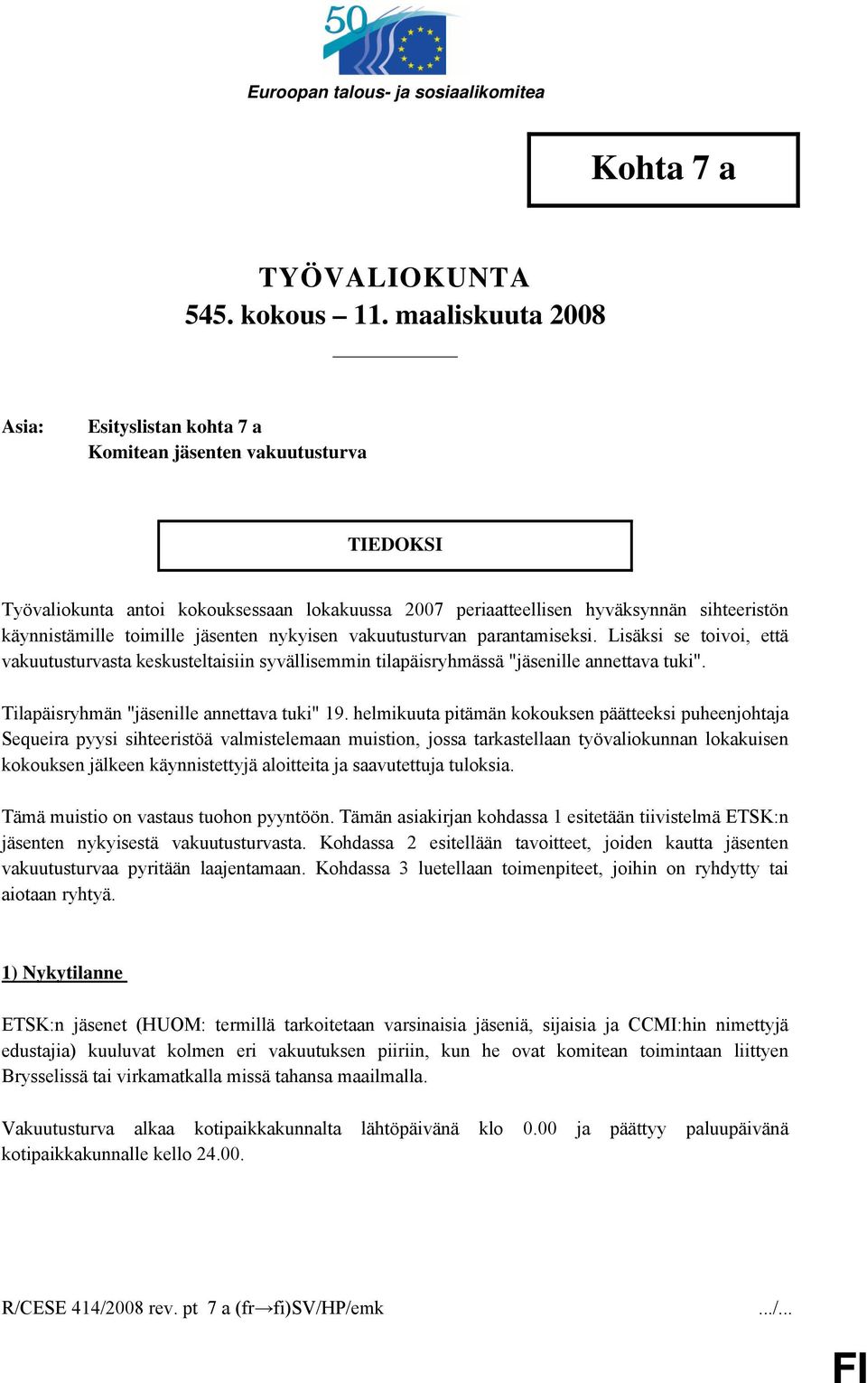 toimille jäsenten nykyisen vakuutusturvan parantamiseksi. Lisäksi se toivoi, että vakuutusturvasta keskusteltaisiin syvällisemmin tilapäisryhmässä "jäsenille annettava tuki".