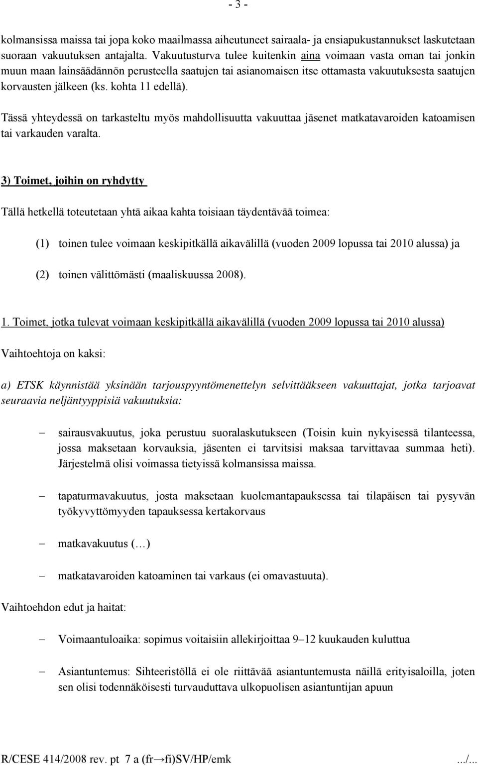 kohta 11 edellä). Tässä yhteydessä on tarkasteltu myös mahdollisuutta vakuuttaa jäsenet matkatavaroiden katoamisen tai varkauden varalta.