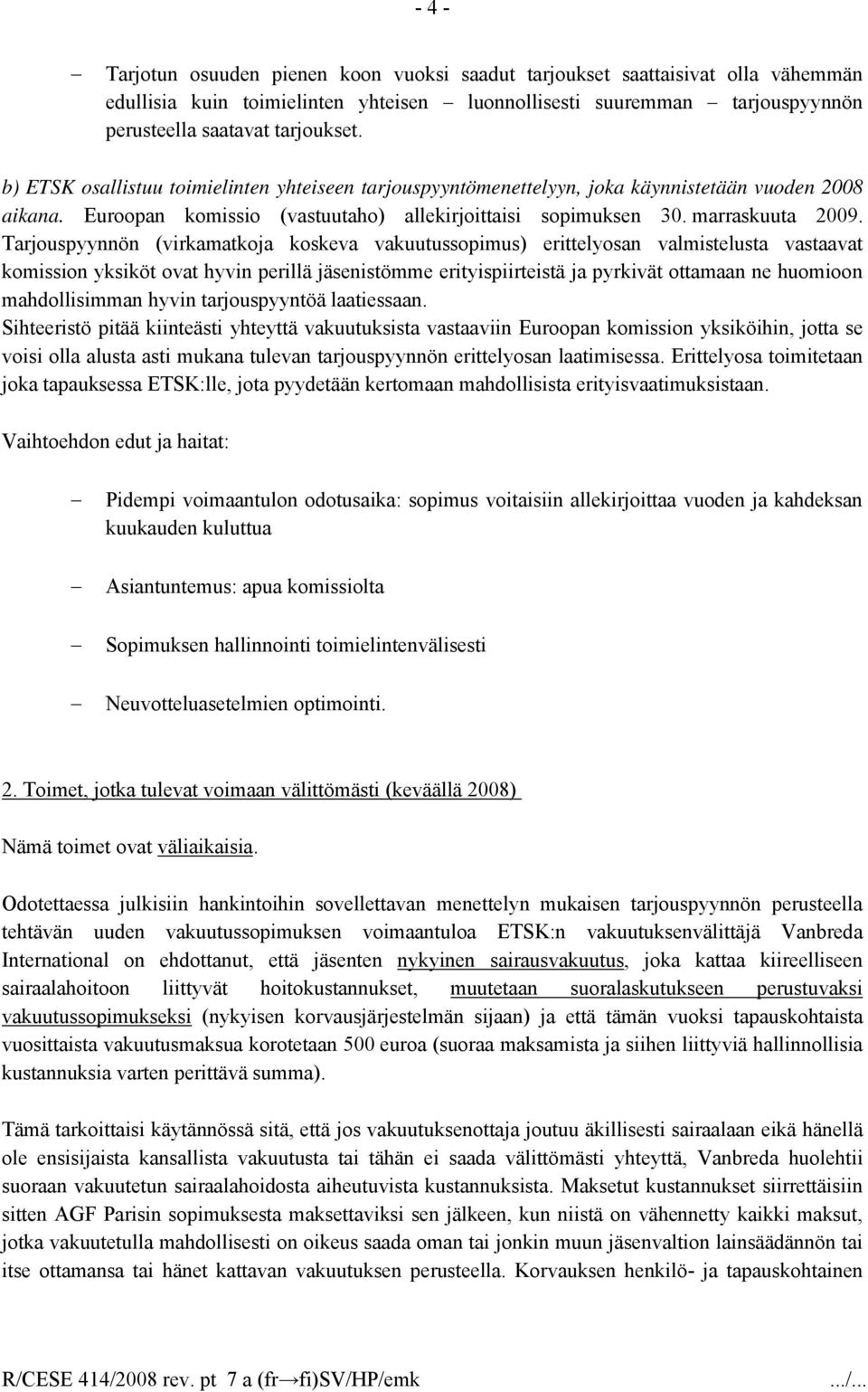 Tarjouspyynnön (virkamatkoja koskeva vakuutussopimus) erittelyosan valmistelusta vastaavat komission yksiköt ovat hyvin perillä jäsenistömme erityispiirteistä ja pyrkivät ottamaan ne huomioon