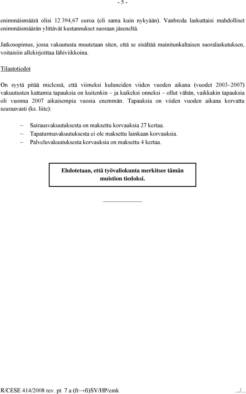 Tilastotiedot On syytä pitää mielessä, että viimeksi kuluneiden viiden vuoden aikana (vuodet 2003 2007) vakuutusten kattamia tapauksia on kuitenkin ja kaikeksi onneksi ollut vähän, vaikkakin