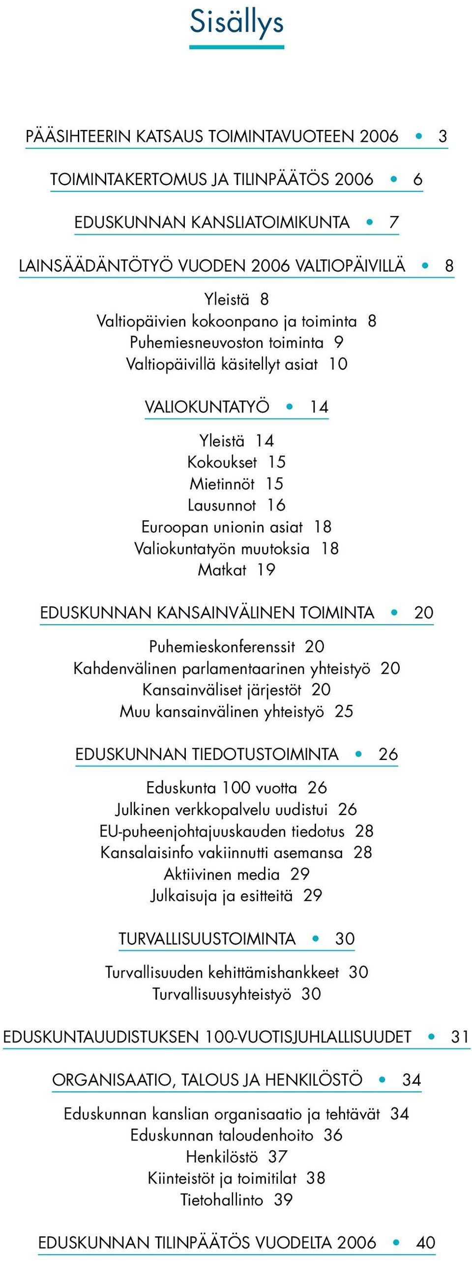 muutoksia 18 Matkat 19 EDUSKUNNAN KANSAINVÄLINEN TOIMINTA 20 Puhemieskonferenssit 20 Kahdenvälinen parlamentaarinen yhteistyö 20 Kansainväliset järjestöt 20 Muu kansainvälinen yhteistyö 25 EDUSKUNNAN