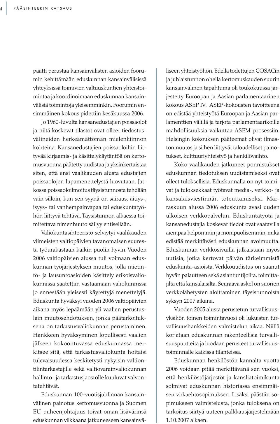 Jo 1960-luvulta kansanedustajien poissaolot ja niitä koskevat tilastot ovat olleet tiedostusvälineiden herkeämättömän mielenkiinnon kohteina.