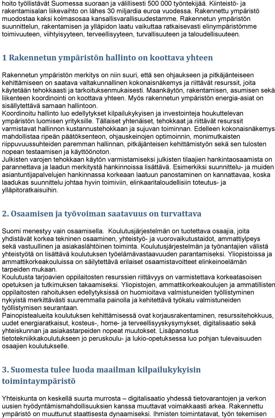 Rakennetun ympäristön suunnittelun, rakentamisen ja ylläpidon laatu vaikuttaa ratkaisevasti elinympäristömme toimivuuteen, viihtyisyyteen, terveellisyyteen, turvallisuuteen ja taloudellisuuteen.