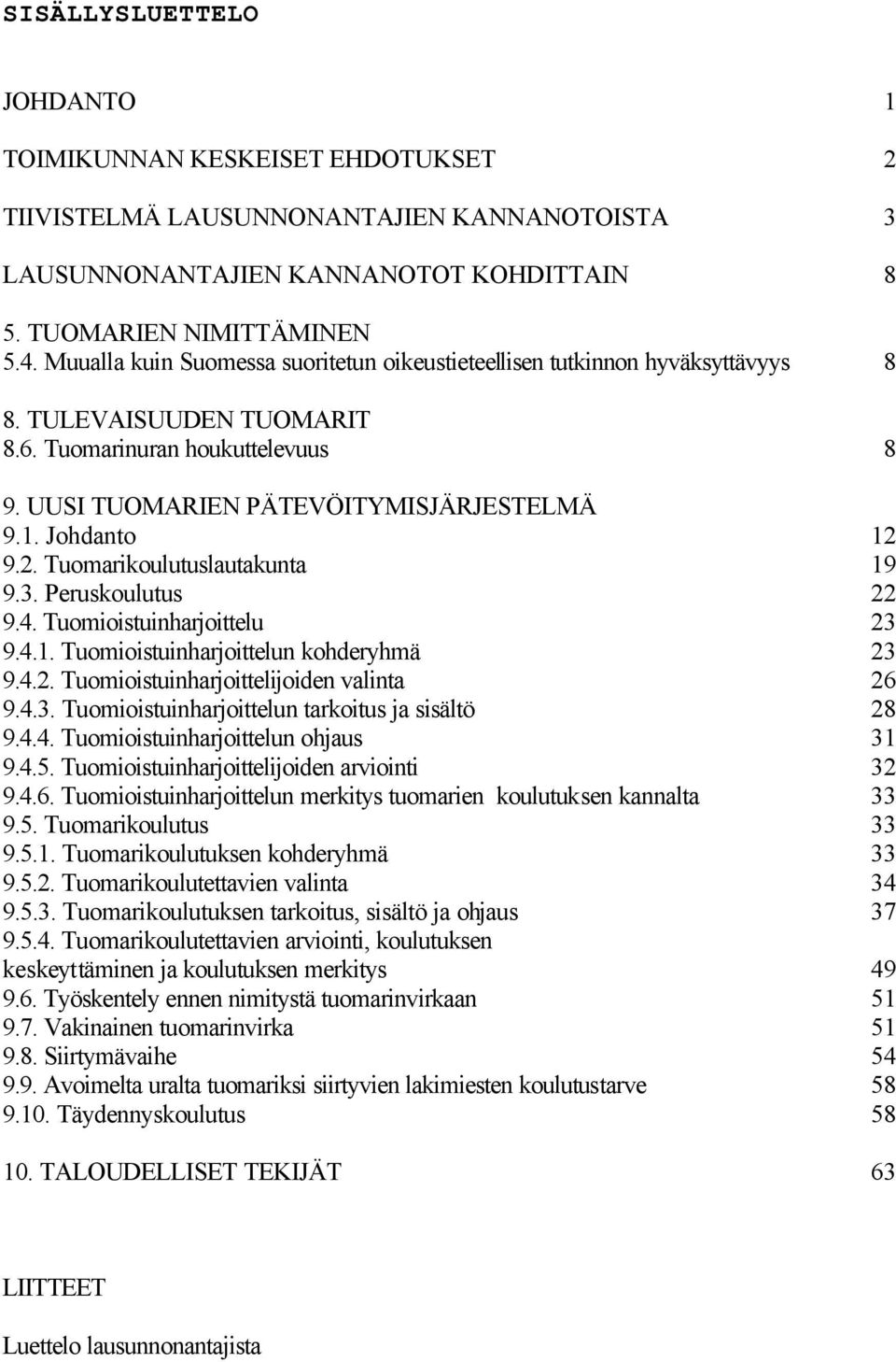 Johdanto 12 9.2. Tuomarikoulutuslautakunta 19 9.3. Peruskoulutus 22 9.4. Tuomioistuinharjoittelu 23 9.4.1. Tuomioistuinharjoittelun kohderyhmä 23 9.4.2. Tuomioistuinharjoittelijoiden valinta 26 9.4.3. Tuomioistuinharjoittelun tarkoitus ja sisältö 28 9.