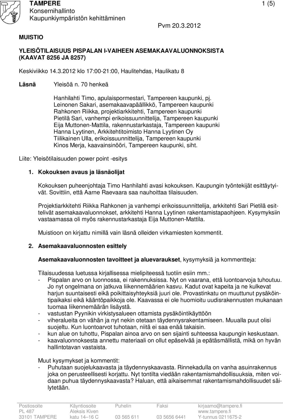 Leinonen Sakari, asemakaavapäällikkö, Tampereen kaupunki Rahkonen Riikka, projektiarkkitehti, Tampereen kaupunki Pietilä Sari, vanhempi erikoissuunnittelija, Tampereen kaupunki Eija Muttonen-Mattila,