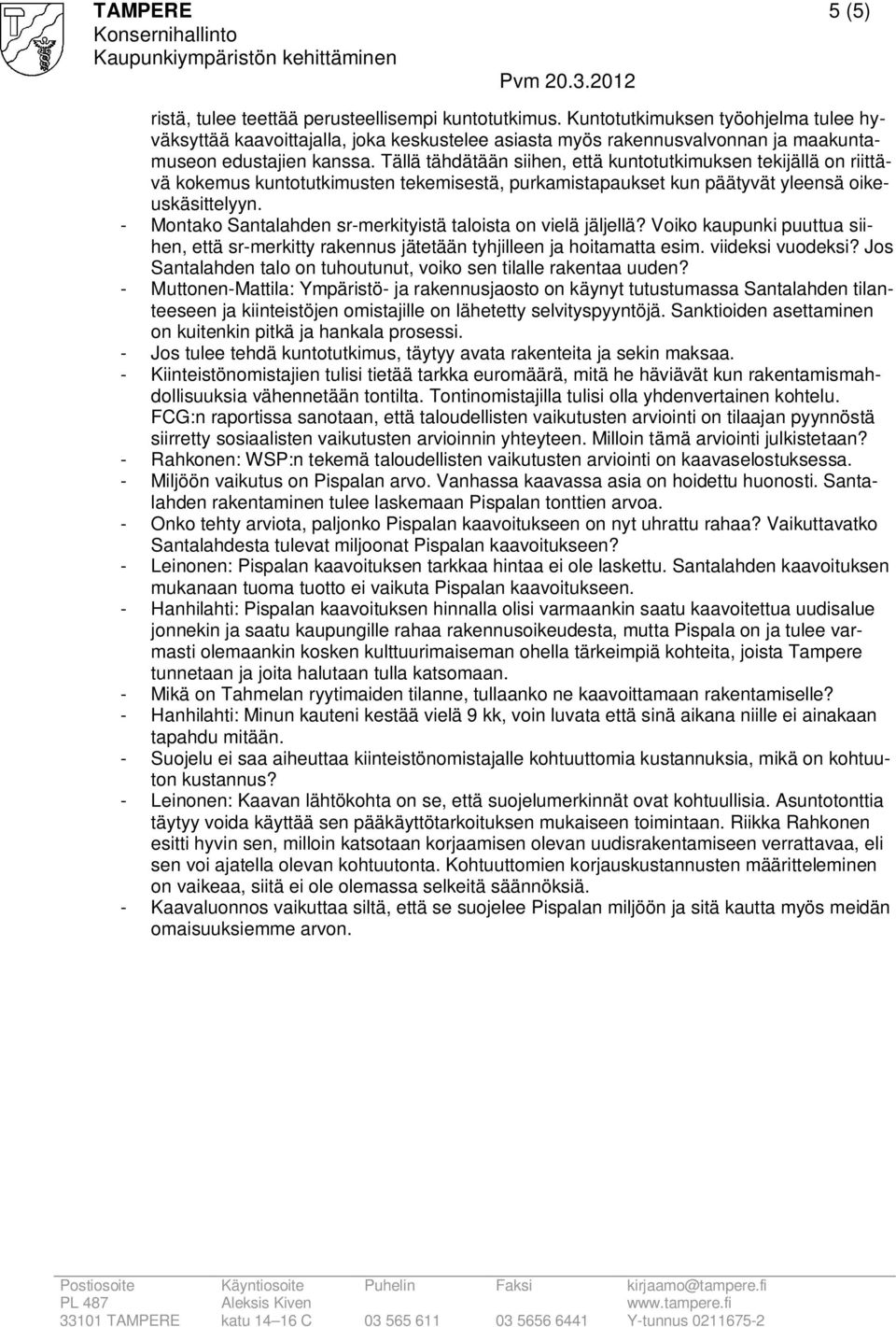 Tällä tähdätään siihen, että kuntotutkimuksen tekijällä on riittävä kokemus kuntotutkimusten tekemisestä, purkamistapaukset kun päätyvät yleensä oikeuskäsittelyyn.