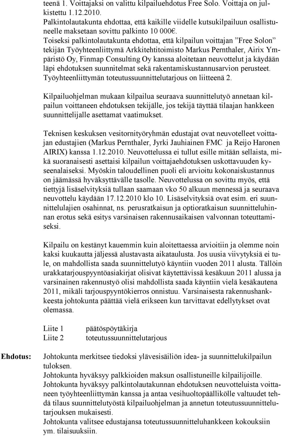 Toiseksi palkintolautakunta ehdottaa, että kilpailun voittajan Free Solon tekijän Työyhteenliittymä Arkkitehtitoimisto Markus Pernthaler, Airix Ympäristö Oy, Finmap Consulting Oy kanssa aloitetaan