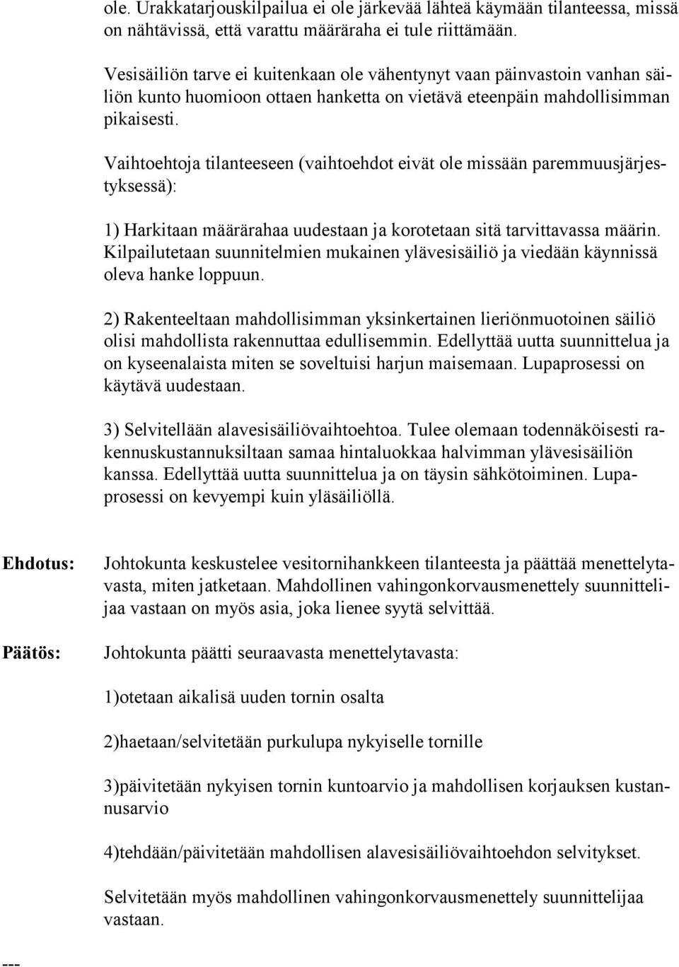 Vaihtoehtoja tilanteeseen (vaihtoehdot eivät ole missään paremmuusjärjestyksessä): 1) Harkitaan määrärahaa uudestaan ja korotetaan sitä tarvittavas sa määrin.