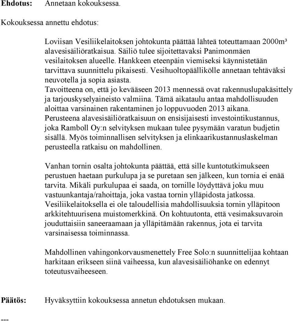 Vesihuoltopäällikölle annetaan tehtäväksi neuvotella ja sopia asiasta. Tavoitteena on, että jo kevääseen 2013 mennessä ovat rakennuslupakäsittely ja tarjouskyselyaineisto valmiina.