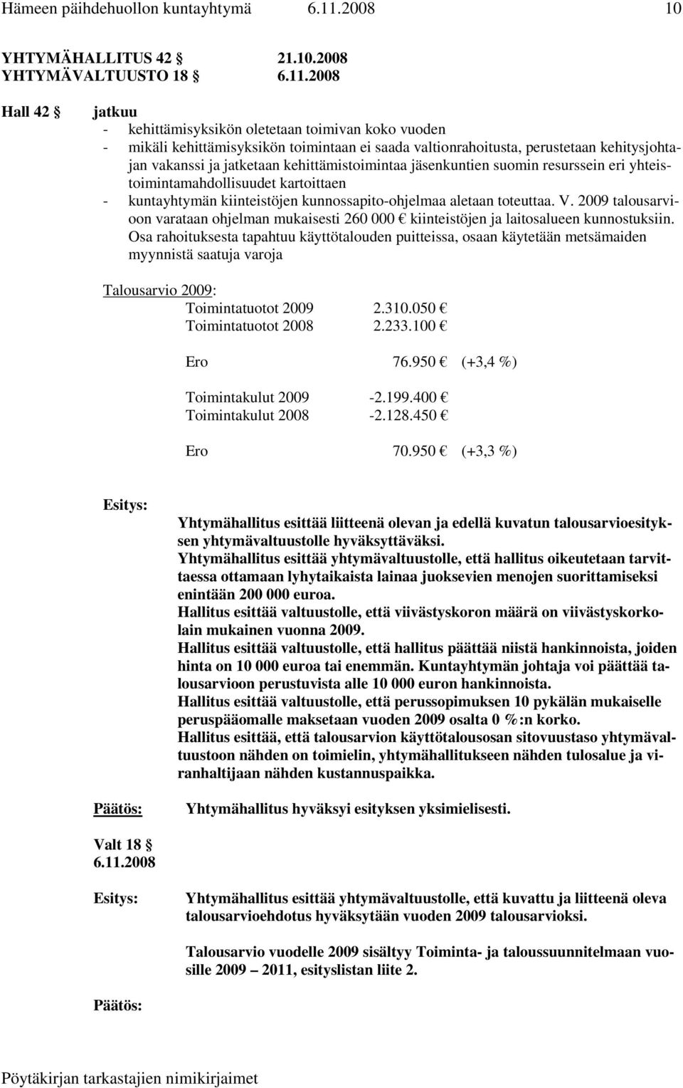 2008 Hall 42 jatkuu - kehittämisyksikön oletetaan toimivan koko vuoden - mikäli kehittämisyksikön toimintaan ei saada valtionrahoitusta, perustetaan kehitysjohtajan vakanssi ja jatketaan