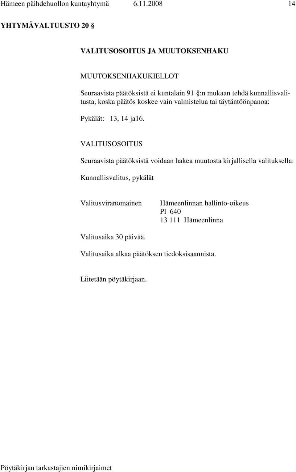 kunnallisvalitusta, koska päätös koskee vain valmistelua tai täytäntöönpanoa: Pykälät: 13, 14 ja16.