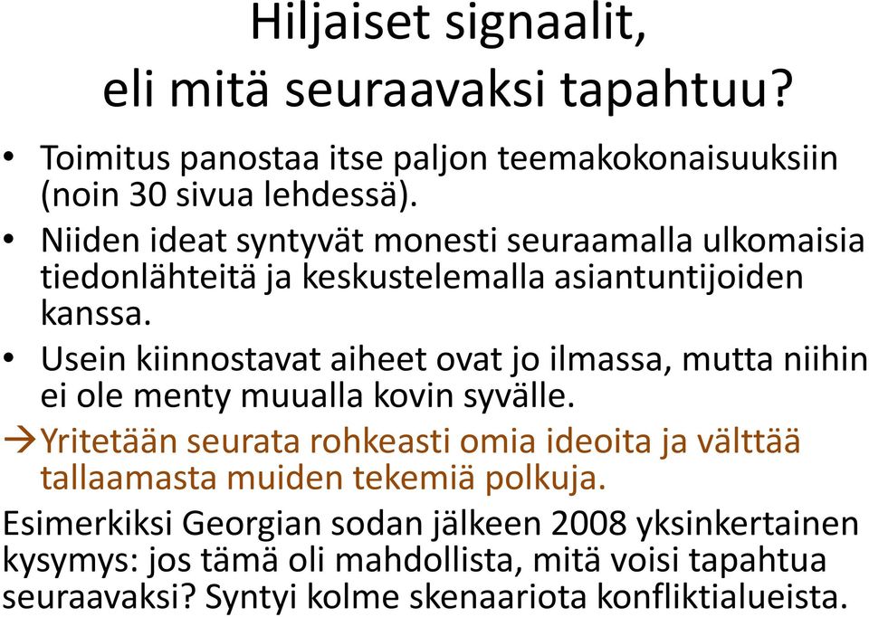 Usein kiinnostavat aiheet ovat jo ilmassa, mutta niihin ei ole menty muualla kovin syvälle.