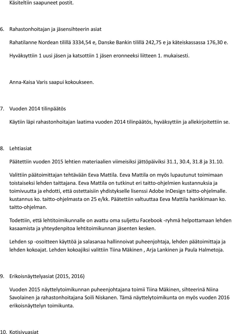 Vuoden 2014 tilinpäätös Käytiin läpi rahastonhoitajan laatima vuoden 2014 tilinpäätös, hyväksyttiin ja allekirjoitettiin se. 8.