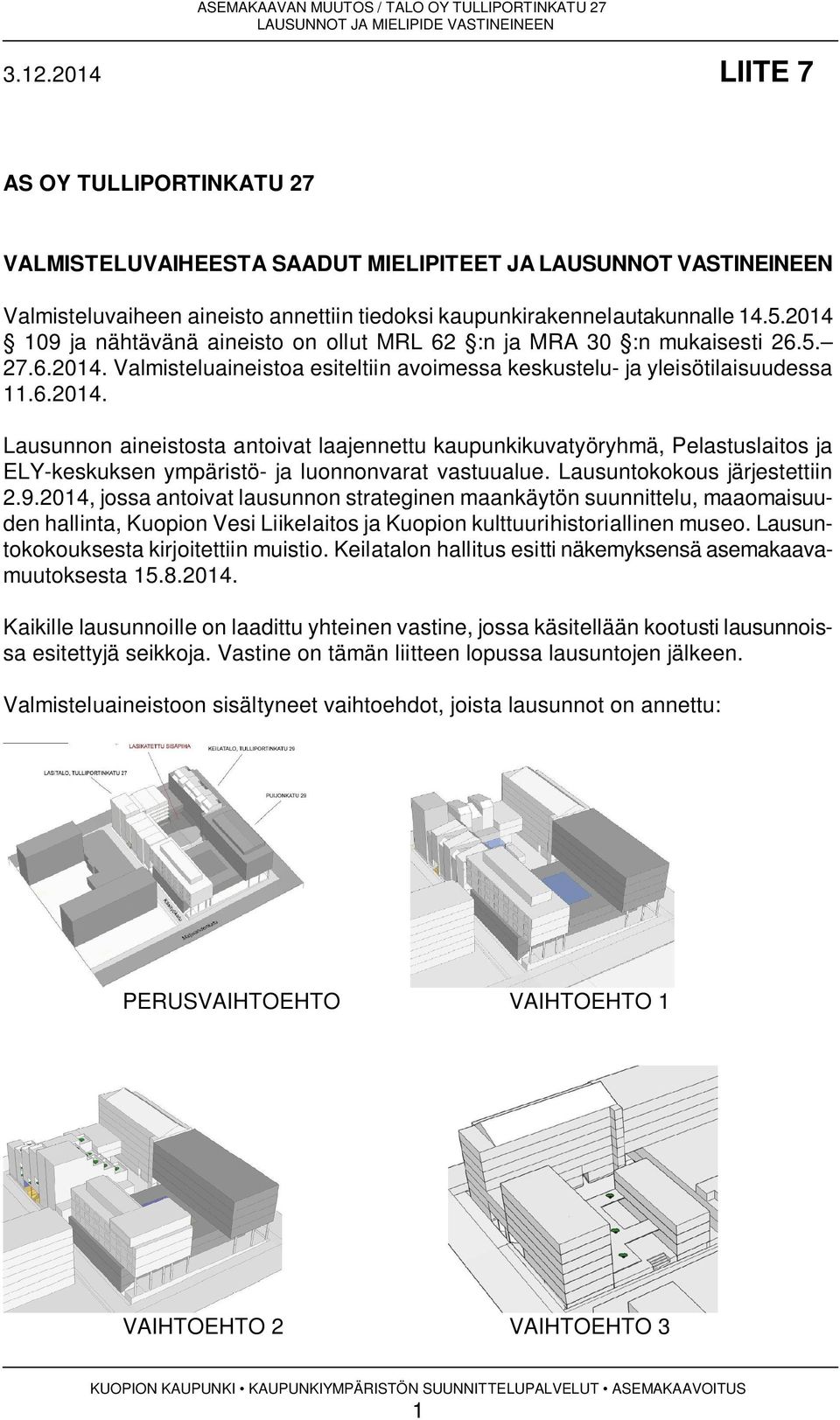 Lausuntokokous järjestettiin 2.9.2014, jossa antoivat lausunnon strateginen maankäytön suunnittelu, maaomaisuuden hallinta, Kuopion Vesi Liikelaitos ja Kuopion kulttuurihistoriallinen museo.