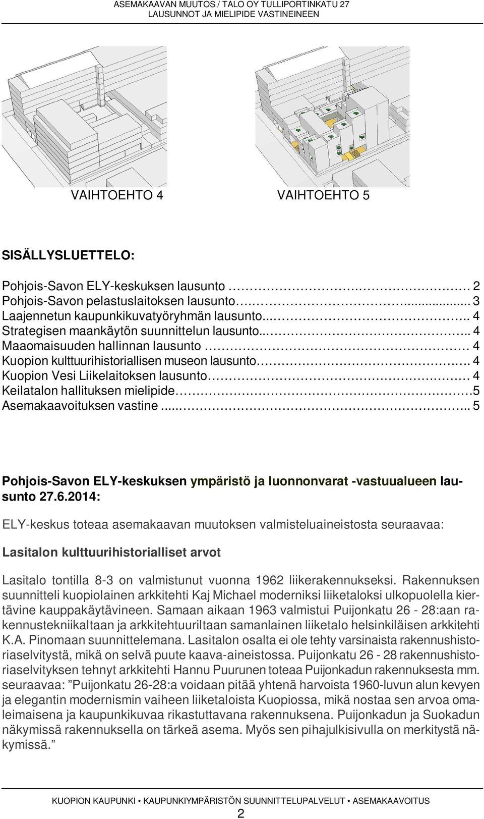 4 Kuopion Vesi Liikelaitoksen lausunto 4 Keilatalon hallituksen mielipide 5 Asemakaavoituksen vastine..... 5 Pohjois-Savon ELY-keskuksen ympäristö ja luonnonvarat -vastuualueen lausunto 27.6.