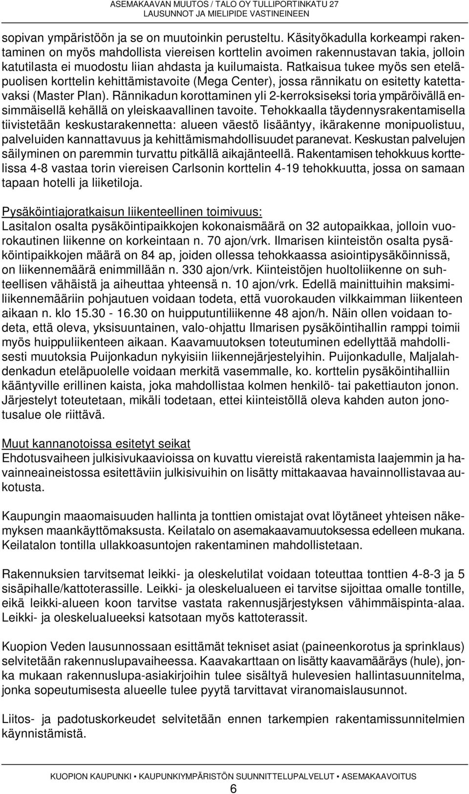 Ratkaisua tukee myös sen eteläpuolisen korttelin kehittämistavoite (Mega Center), jossa rännikatu on esitetty katettavaksi (Master Plan).