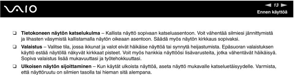 Valaistus Valitse tila, jossa ikkunat ja valot eivät häikäise näyttöä tai synnytä heijastumista. Epäsuoran valaistuksen käyttö estää näytöllä näkyvät kirkkaat pisteet.