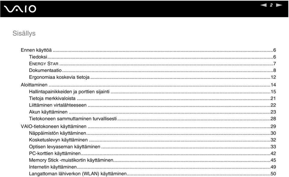 ..23 Tietokoneen sammuttaminen turvallisesti...28 VAIO-tietokoneen käyttäminen...29 äppäimistön käyttäminen...30 Kosketuslevyn käyttäminen.