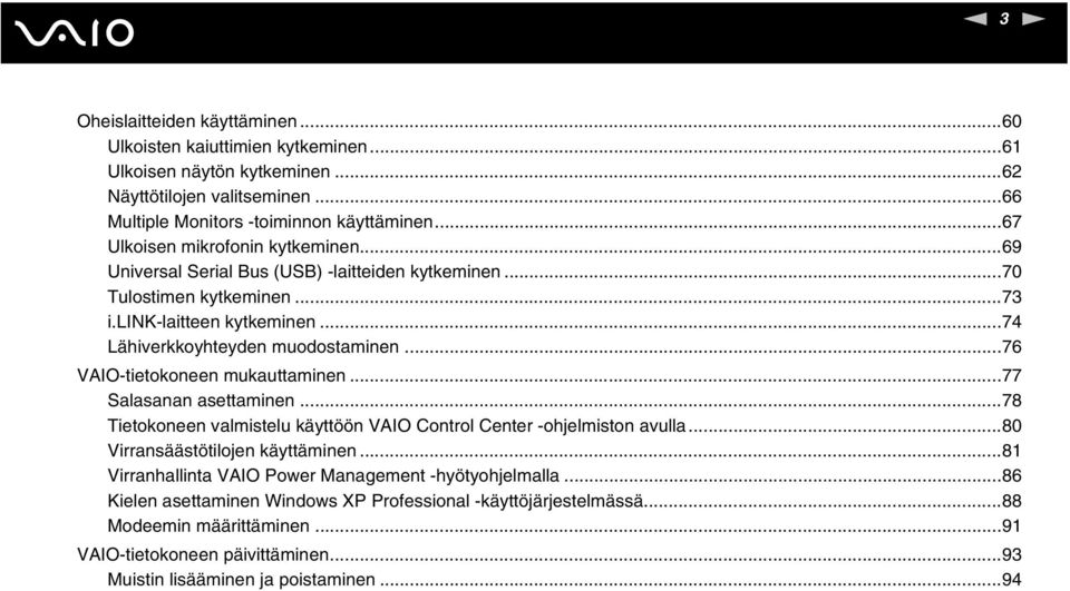 ..76 VAIO-tietokoneen mukauttaminen...77 Salasanan asettaminen...78 Tietokoneen valmistelu käyttöön VAIO Control Center -ohjelmiston avulla...80 Virransäästötilojen käyttäminen.
