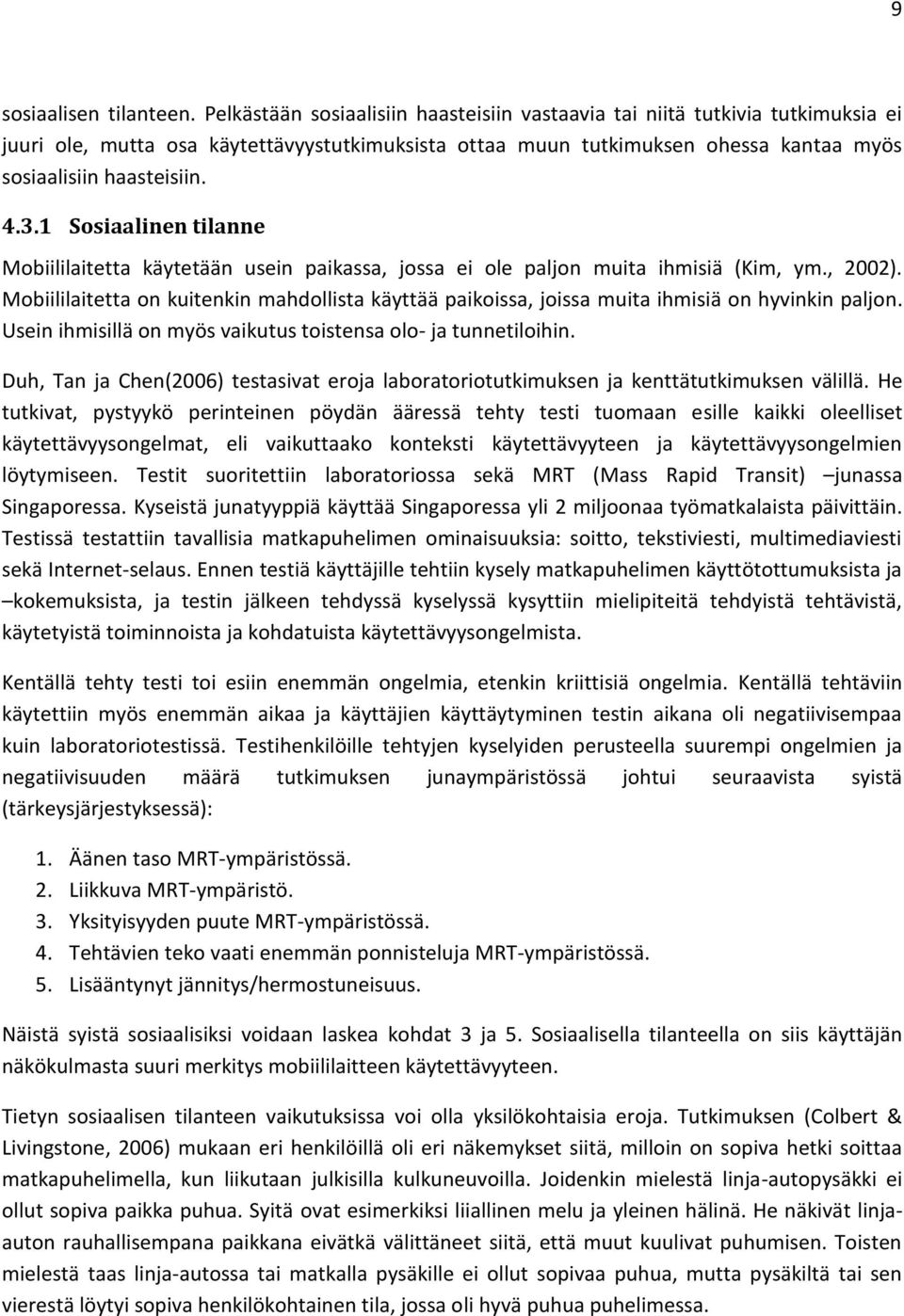 1 Sosiaalinen tilanne Mobiililaitetta käytetään usein paikassa, jossa ei ole paljon muita ihmisiä (Kim, ym., 2002).