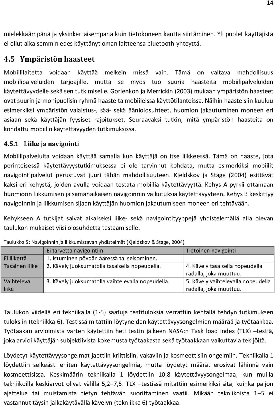 Tämä on valtava mahdollisuus mobiilipalveluiden tarjoajille, mutta se myös tuo suuria haasteita mobiilipalveluiden käytettävyydelle sekä sen tutkimiselle.