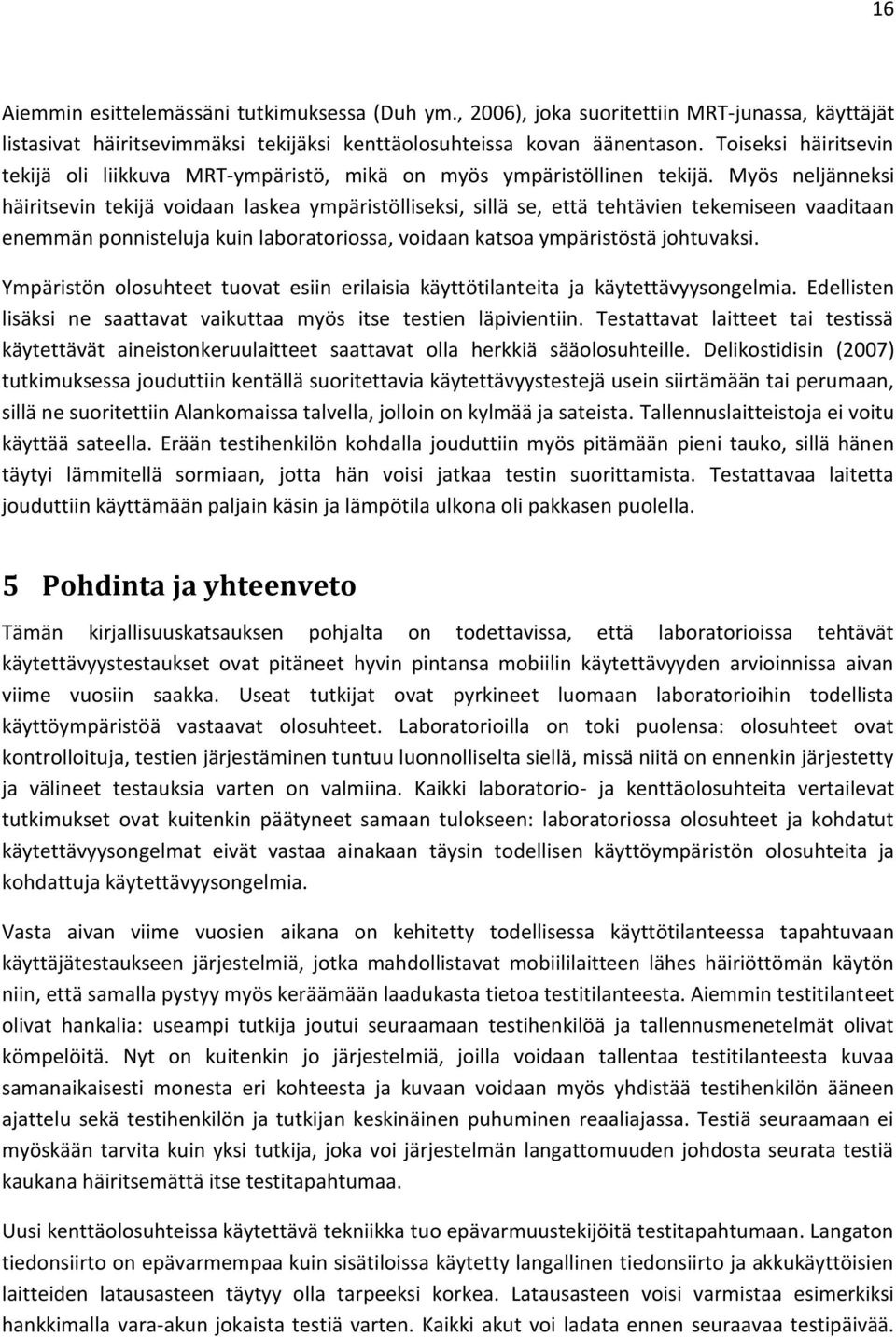 Myös neljänneksi häiritsevin tekijä voidaan laskea ympäristölliseksi, sillä se, että tehtävien tekemiseen vaaditaan enemmän ponnisteluja kuin laboratoriossa, voidaan katsoa ympäristöstä johtuvaksi.