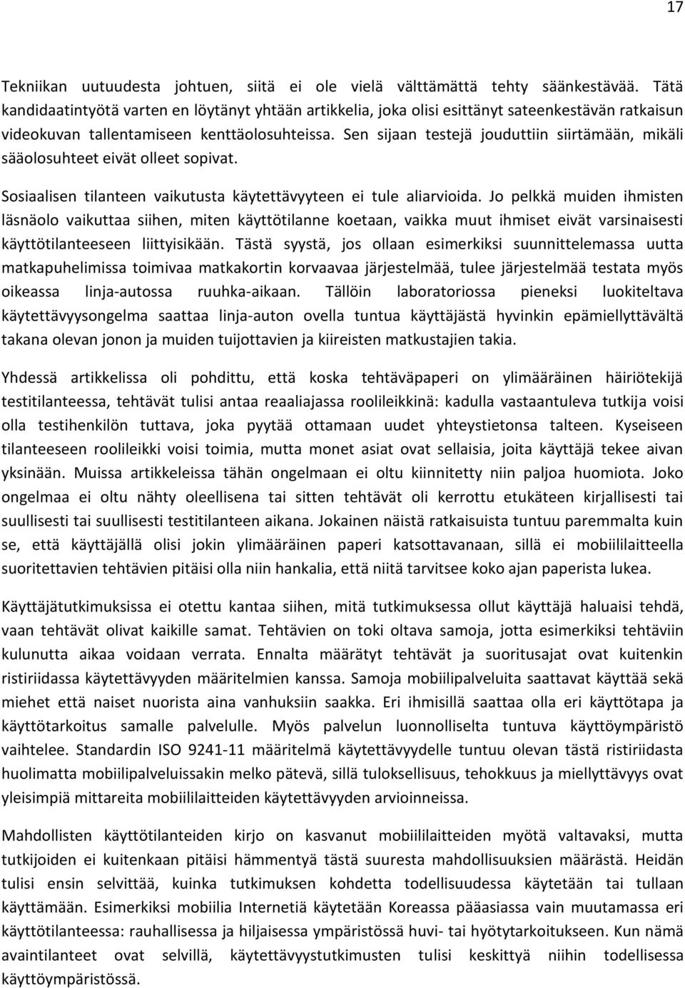 Sen sijaan testejä jouduttiin siirtämään, mikäli sääolosuhteet eivät olleet sopivat. Sosiaalisen tilanteen vaikutusta käytettävyyteen ei tule aliarvioida.