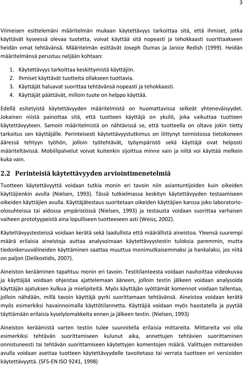 Ihmiset käyttävät tuotteita ollakseen tuottavia. 3. Käyttäjät haluavat suorittaa tehtävänsä nopeasti ja tehokkaasti. 4. Käyttäjät päättävät, milloin tuote on helppo käyttää.