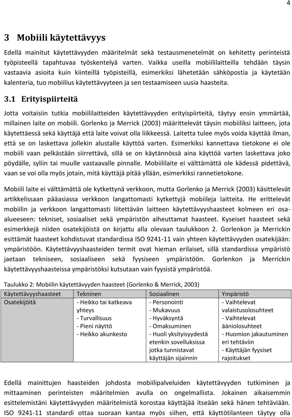 testaamiseen uusia haasteita. 3.1 Erityispiirteitä Jotta voitaisiin tutkia mobiililaitteiden käytettävyyden erityispiirteitä, täytyy ensin ymmärtää, millainen laite on mobiili.