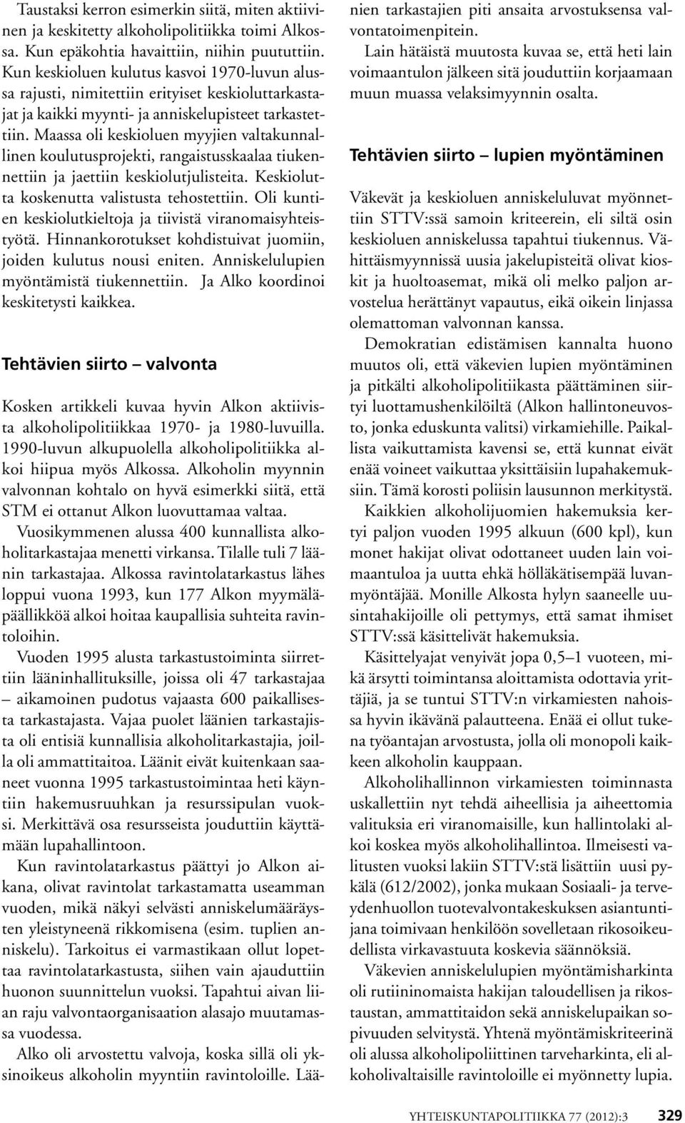 Maassa oli keskioluen myyjien valtakunnallinen koulutusprojekti, rangaistusskaalaa tiukennettiin ja jaettiin keskiolutjulisteita. Keskiolutta koskenutta valistusta tehostettiin.
