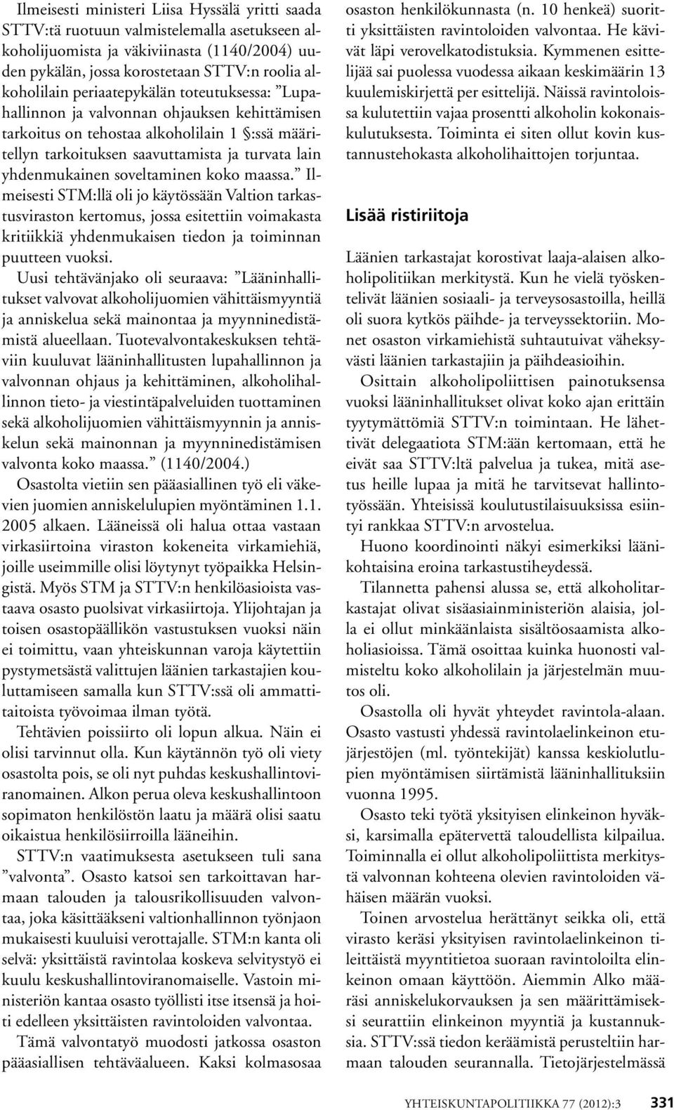 soveltaminen koko maassa. Ilmeisesti STM:llä oli jo käytössään Valtion tarkastusviraston kertomus, jossa esitettiin voimakasta kritiikkiä yhdenmukaisen tiedon ja toiminnan puutteen vuoksi.