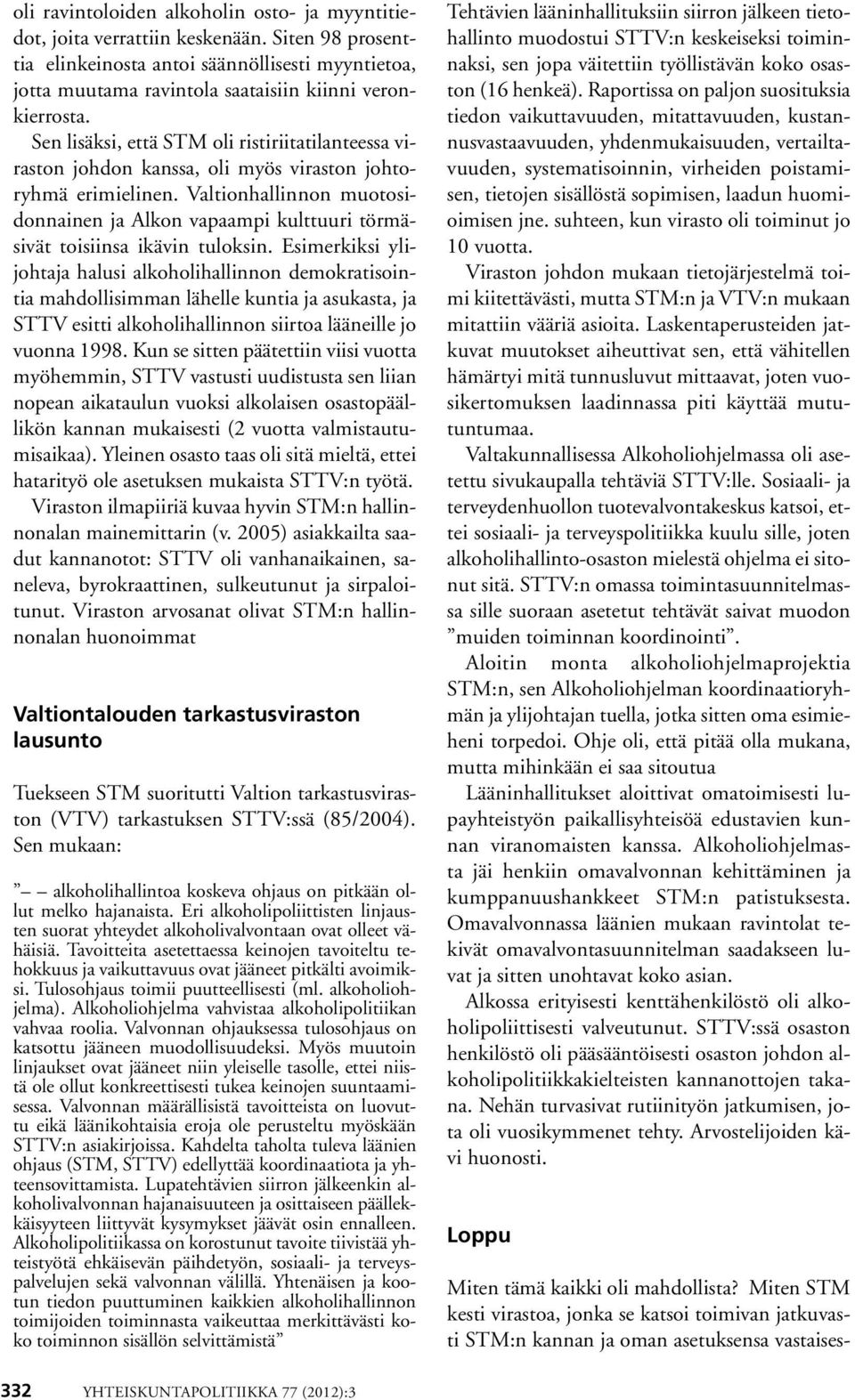 Sen lisäksi, että STM oli ristiriitatilanteessa viraston johdon kanssa, oli myös viraston johtoryhmä erimielinen.