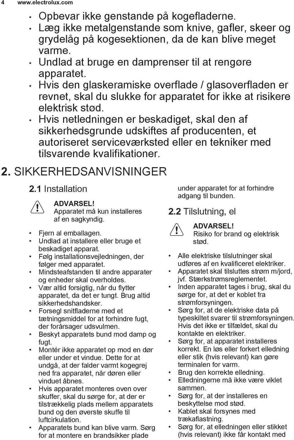 Hvis netledningen er beskadiget, skal den af sikkerhedsgrunde udskiftes af producenten, et autoriseret serviceværksted eller en tekniker med tilsvarende kvalifikationer. 2. SIKKERHEDSANVISNINGER 2.