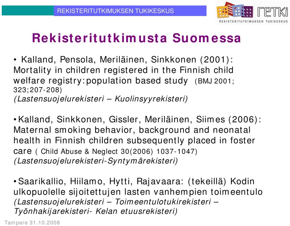 health in Finnish children subsequently placed in foster care ( Child Abuse & Neglect 30(2006) 1037-1047) (Lastensuojelurekisteri-Syntymärekisteri) Saarikallio, Hiilamo,