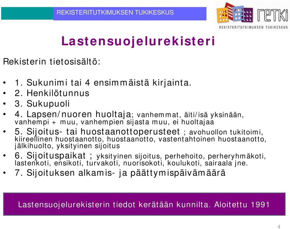 Sijoitus- tai huostaanottoperusteet ; avohuollon tukitoimi, kiireellinen huostaanotto, huostaanotto, vastentahtoinen huostaanotto, jälkihuolto, yksityinen