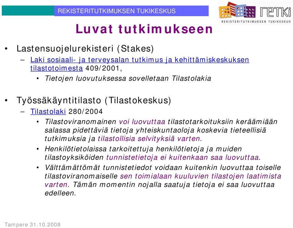 tutkimuksia ja tilastollisia selvityksiä varten. Henkilötietolaissa tarkoitettuja henkilötietoja ja muiden tilastoyksiköiden tunnistetietoja ei kuitenkaan saa luovuttaa.