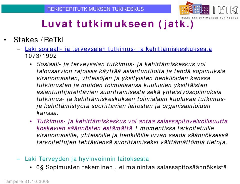 sopimuksia viranomaisten, yhteisöjen ja yksityisten henkilöiden kanssa tutkimusten ja muiden toimialaansa kuuluvien yksittäisten asiantuntijatehtävien suorittamisesta sekä yhteistyösopimuksia